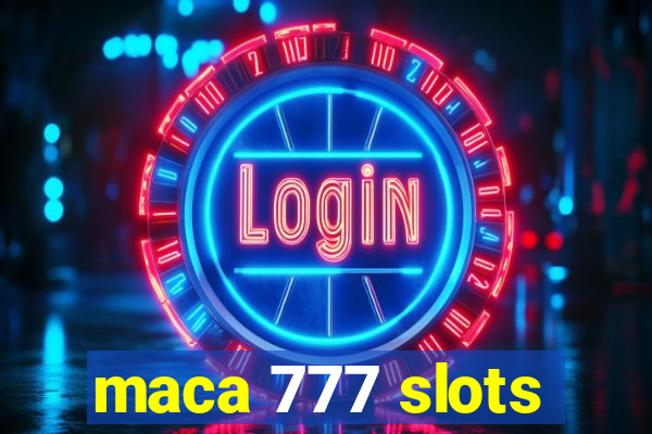 maca 777 slots